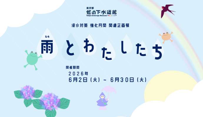 2026年度 浸水対策関連企画展「水とわたしたち」＜東京都虹の下水道館＞